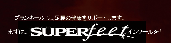 プランネールは、足腰の健康をサポートします。まずは、SUPERfeetインソールを！